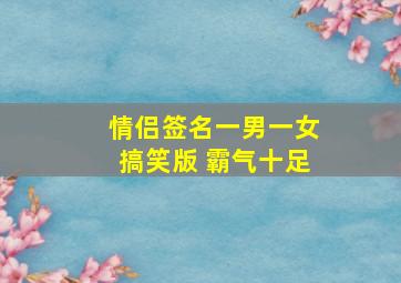 情侣签名一男一女搞笑版 霸气十足